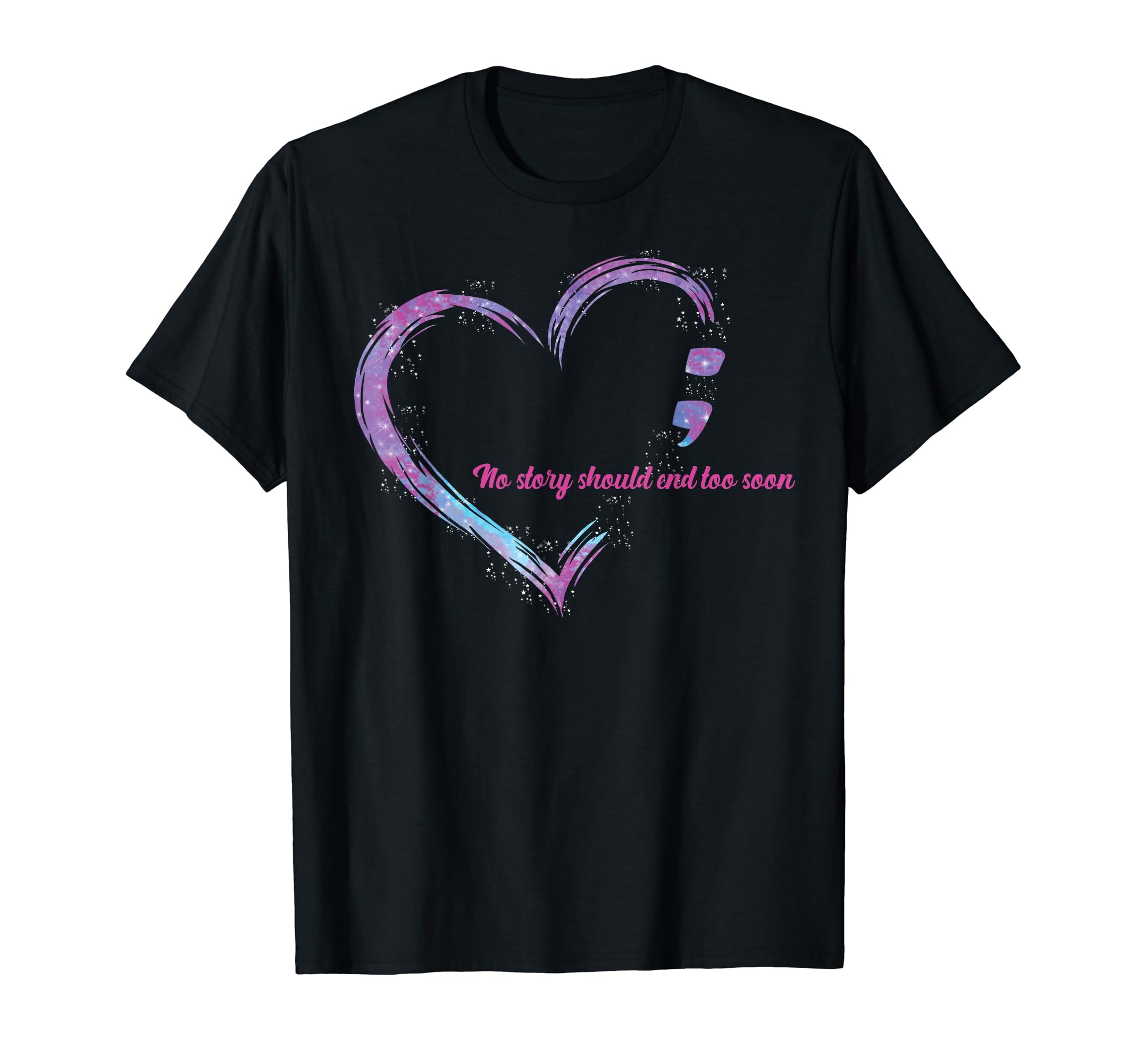No Story Should End Too Soon 988 T-Shirt - Casual Everyday Wear Unisex - T-Shirt, Sweatshirt, Hoodie