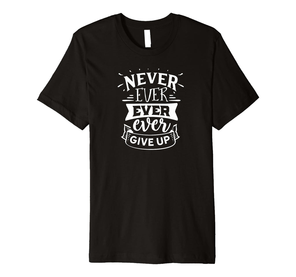 Never Ever Give Up Self Love Self Care T-Shirt - Minimalist Print Men Women - T-Shirt, Sweatshirt, Hoodie