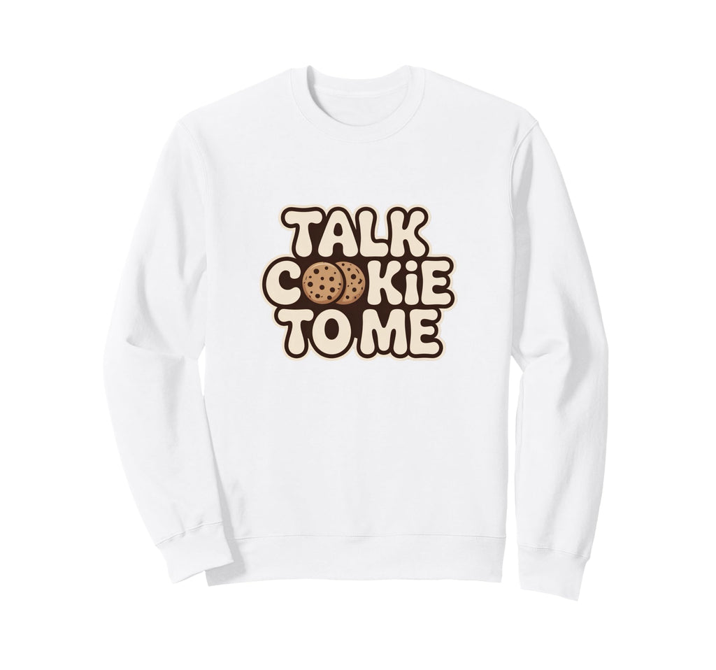 Talk Cookie To Me Funny Baking Sweatshirt - Streetwear Style Unisex - T-Shirt, Sweatshirt, Hoodie