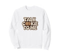 Talk Cookie To Me Funny Baking Sweatshirt - Streetwear Style Unisex - T-Shirt, Sweatshirt, Hoodie