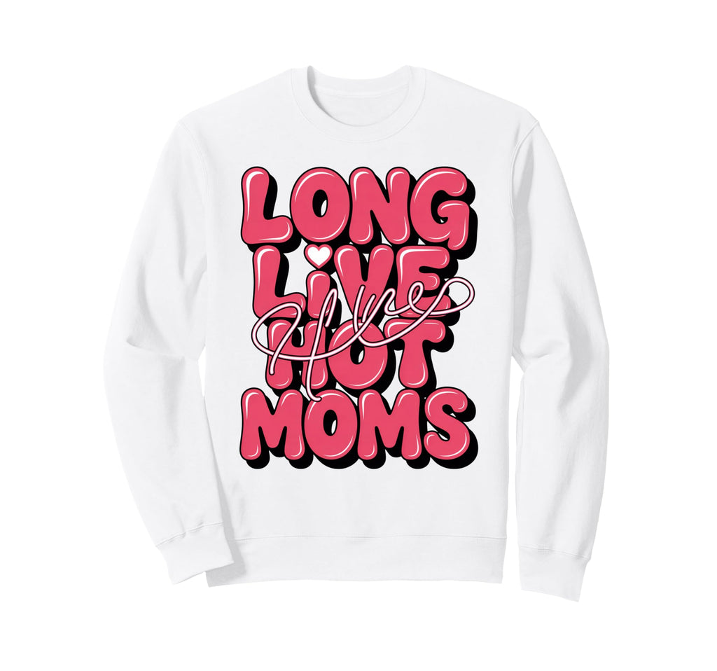 Long Live Hot Moms Funny Mom Sweatshirt - Minimalist Print Unisex - T-Shirt, Sweatshirt, Hoodie