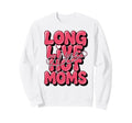 Long Live Hot Moms Funny Mom Sweatshirt - Minimalist Print Unisex - T-Shirt, Sweatshirt, Hoodie