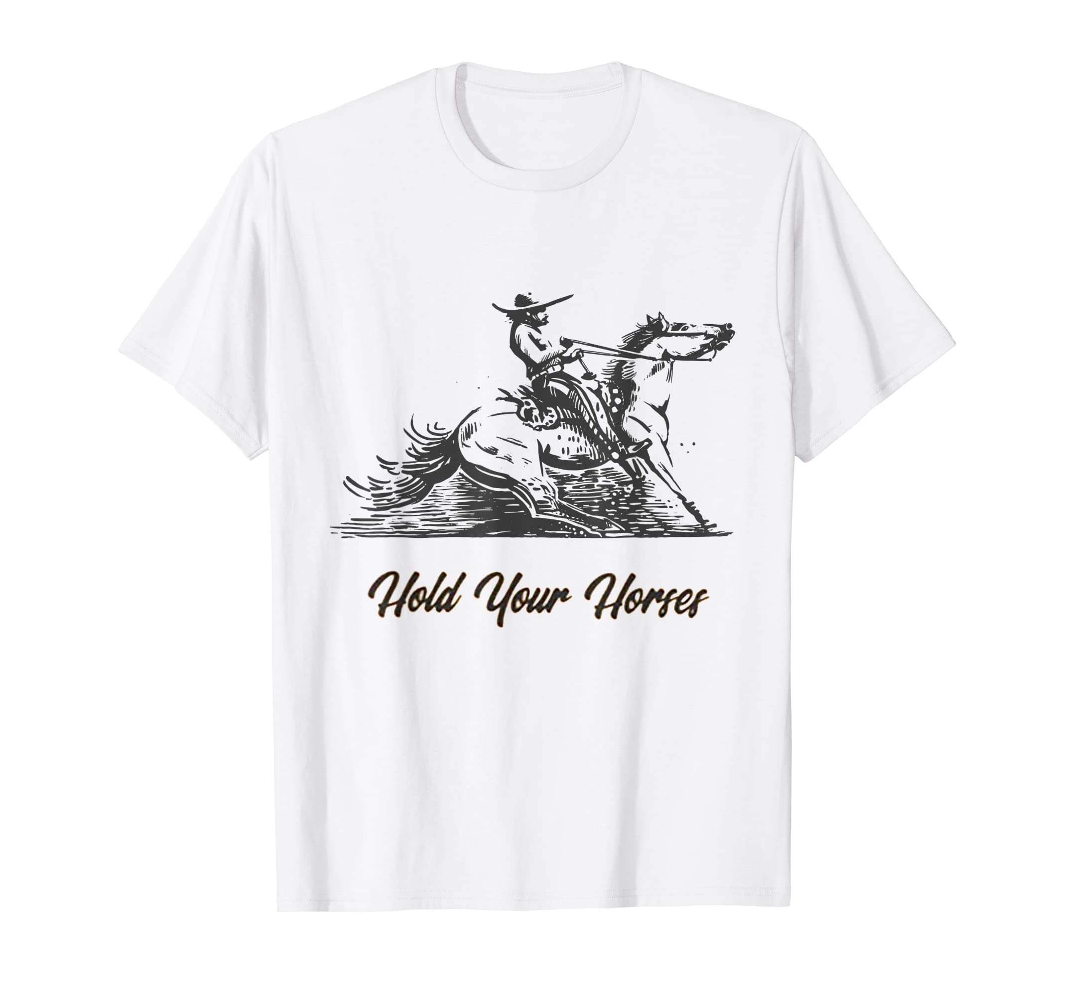 Hold Your Horses Funny Rodeo Cowboy T-Shirt - Streetwear Style Unisex - T-Shirt, Sweatshirt, Hoodie