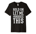 Hold Let Me Overthink This Funny T-Shirt - Unique Graphic for Adults - T-Shirt, Sweatshirt, Hoodie