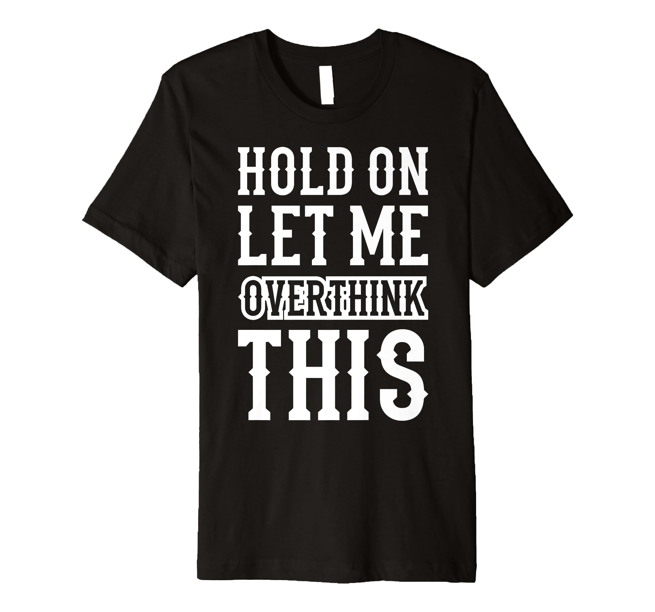 Hold Let Me Overthink This Funny T-Shirt - Unique Graphic for Adults - T-Shirt, Sweatshirt, Hoodie