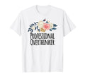 Professional Overthinker Funny Floral T-Shirt - Unique Graphic Men Women - T-Shirt, Sweatshirt, Hoodie