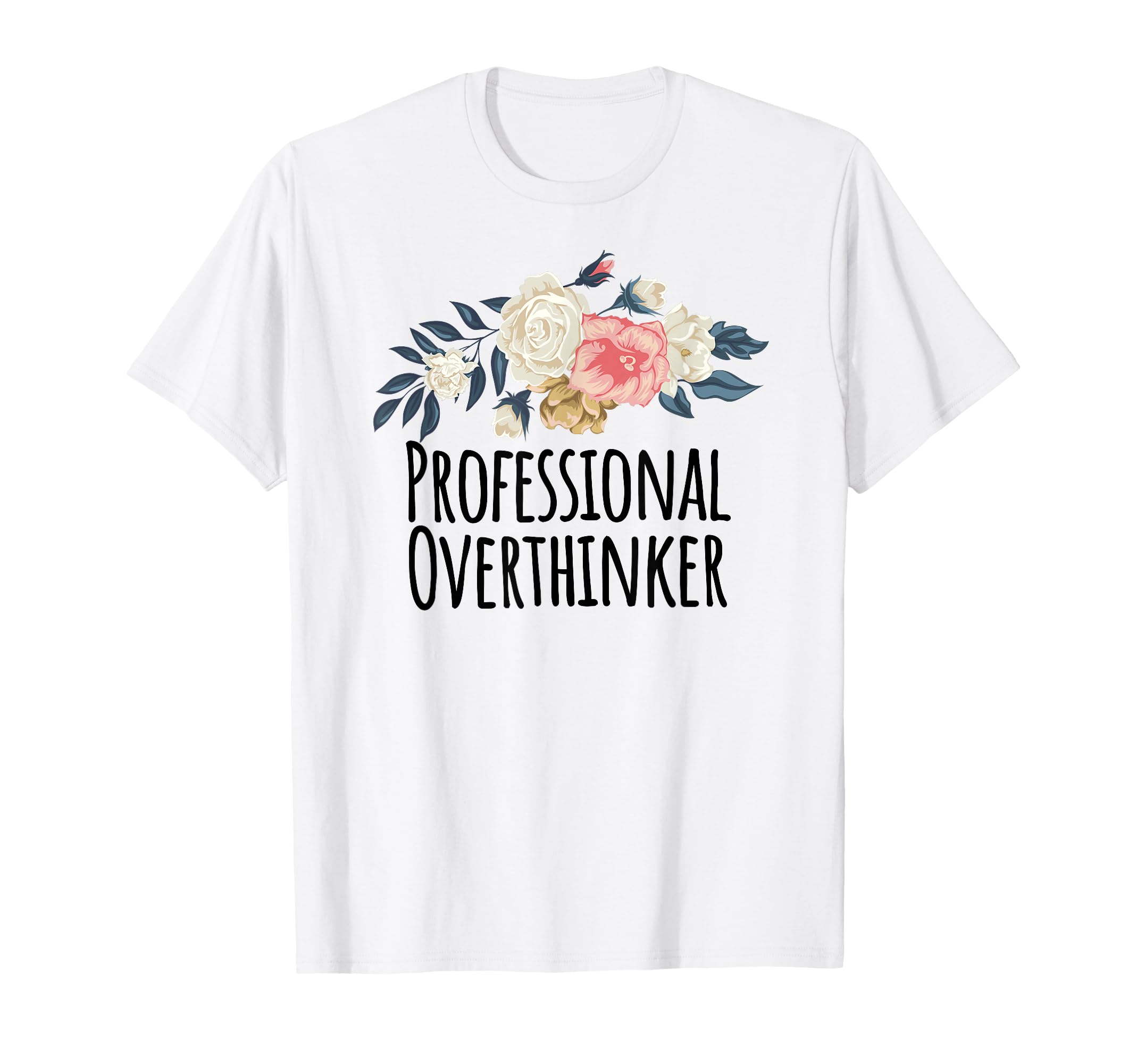 Professional Overthinker Funny Floral T-Shirt - Unique Graphic Men Women - T-Shirt, Sweatshirt, Hoodie