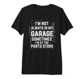 Im Not Always My Garage Sometimes Im T-Shirt - Streetwear Style Unisex - T-Shirt, Sweatshirt, Hoodie