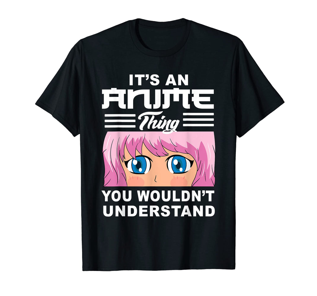 Its Anime Thing You Wouldnt T-Shirt - Custom Art Print Men Women - T-Shirt, Sweatshirt, Hoodie