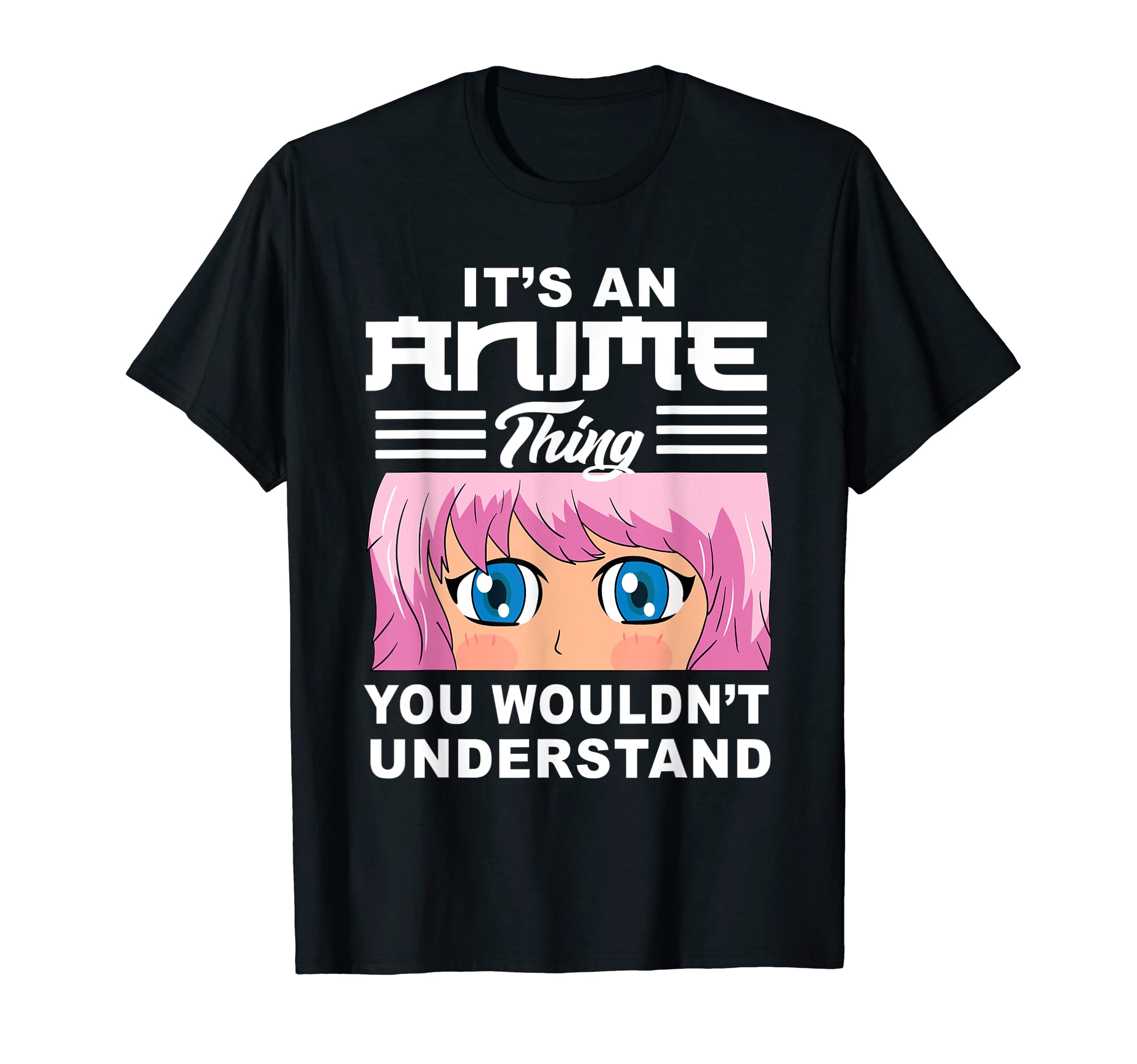 Its Anime Thing You Wouldnt T-Shirt - Custom Art Print Men Women - T-Shirt, Sweatshirt, Hoodie