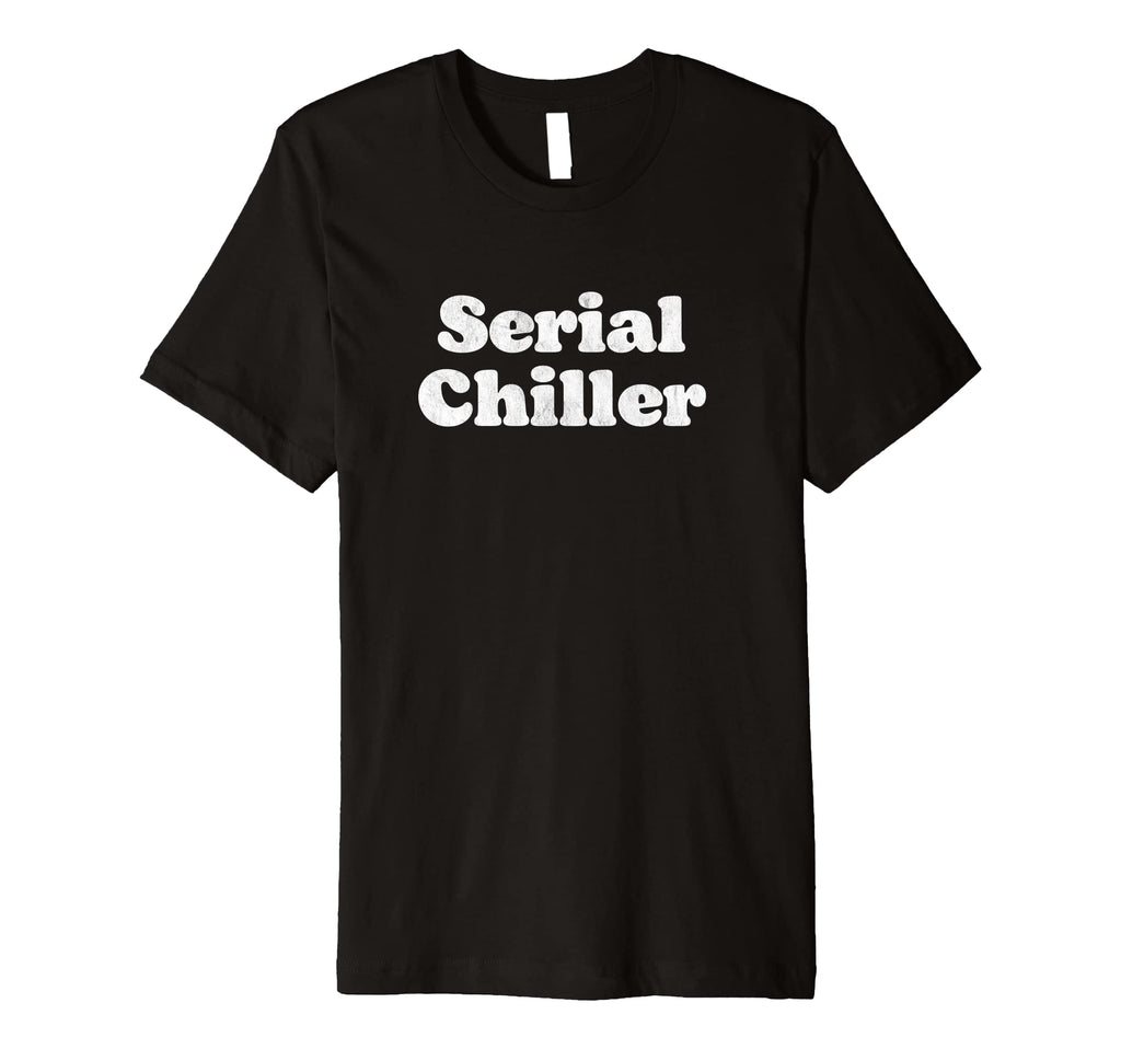 Serial Chiller Funny Laid Back T-Shirt - Fun Novelty Design for Adults - T-Shirt, Sweatshirt, Hoodie