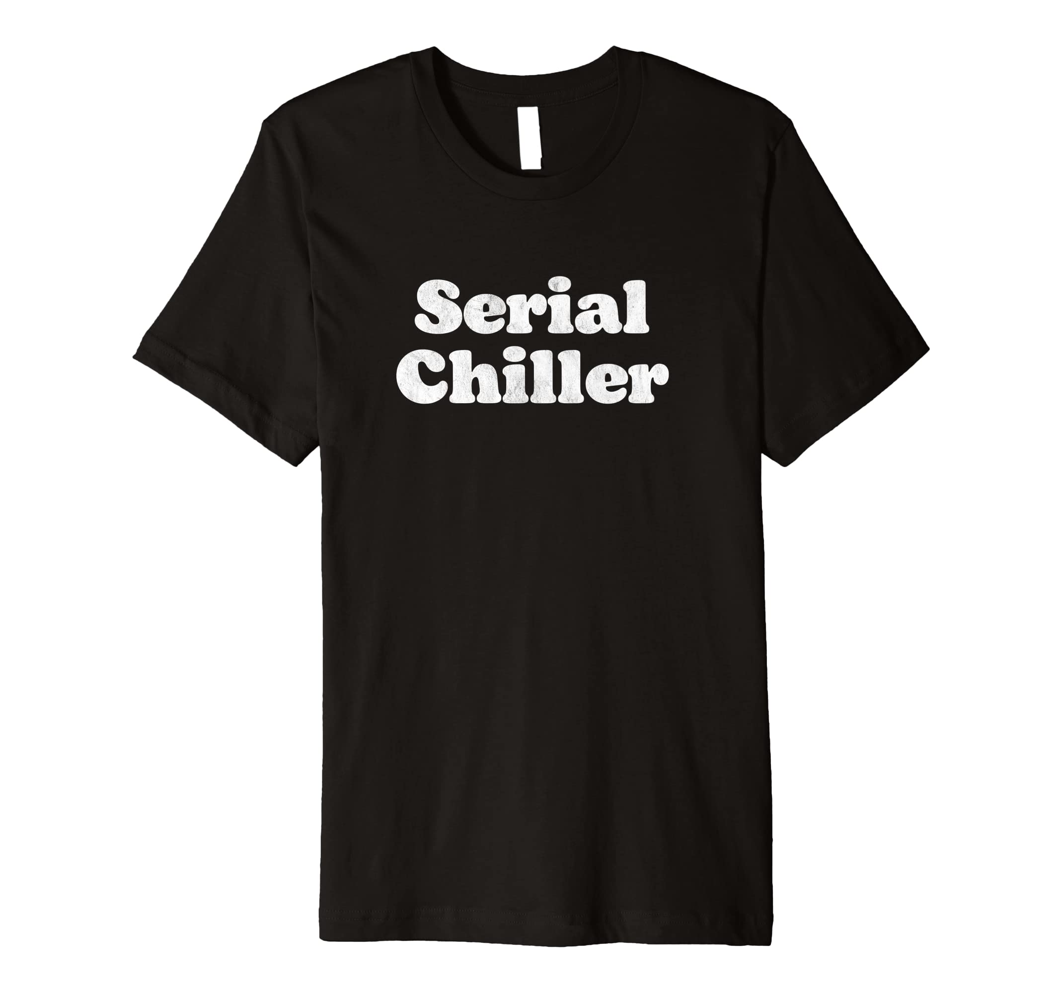 Serial Chiller Funny Laid Back T-Shirt - Fun Novelty Design for Adults - T-Shirt, Sweatshirt, Hoodie