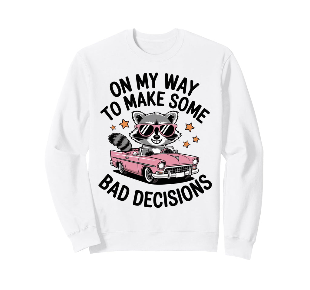 My Way To Make Some Bad Decisions Sweatshirt - Fun Novelty Design Unisex - T-Shirt, Sweatshirt, Hoodie