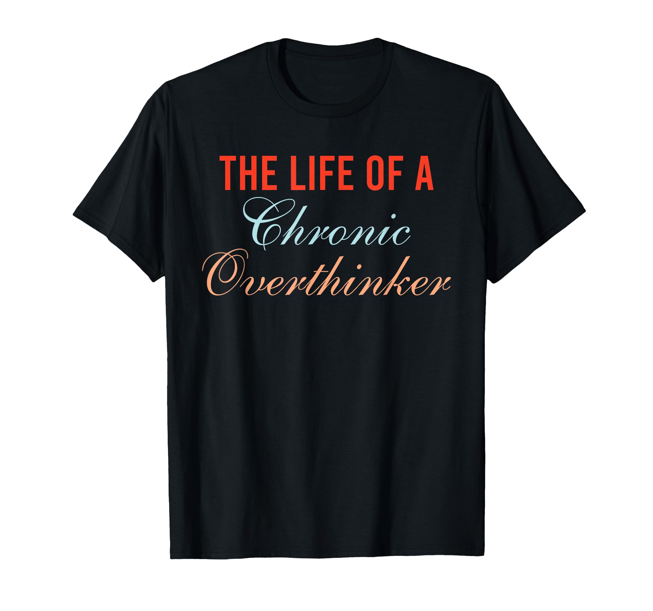 Life Chronic Overthinker Funny T-Shirt - Streetwear Style for Adults - T-Shirt, Sweatshirt, Hoodie