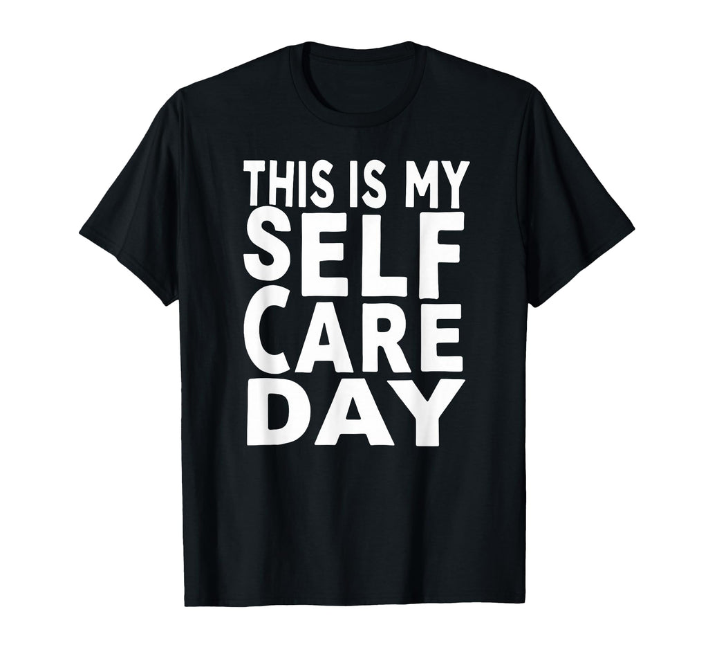 Sarcastic This Is My Self Care Day T-Shirt - Fun Novelty Design for Adults - T-Shirt, Sweatshirt, Hoodie