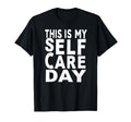 Sarcastic This Is My Self Care Day T-Shirt - Fun Novelty Design for Adults - T-Shirt, Sweatshirt, Hoodie