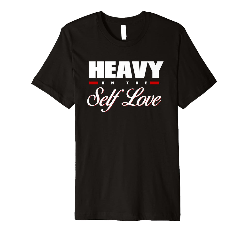 Heavy Self Love Self Care T-Shirt - Fun Novelty Design Unisex - T-Shirt, Sweatshirt, Hoodie