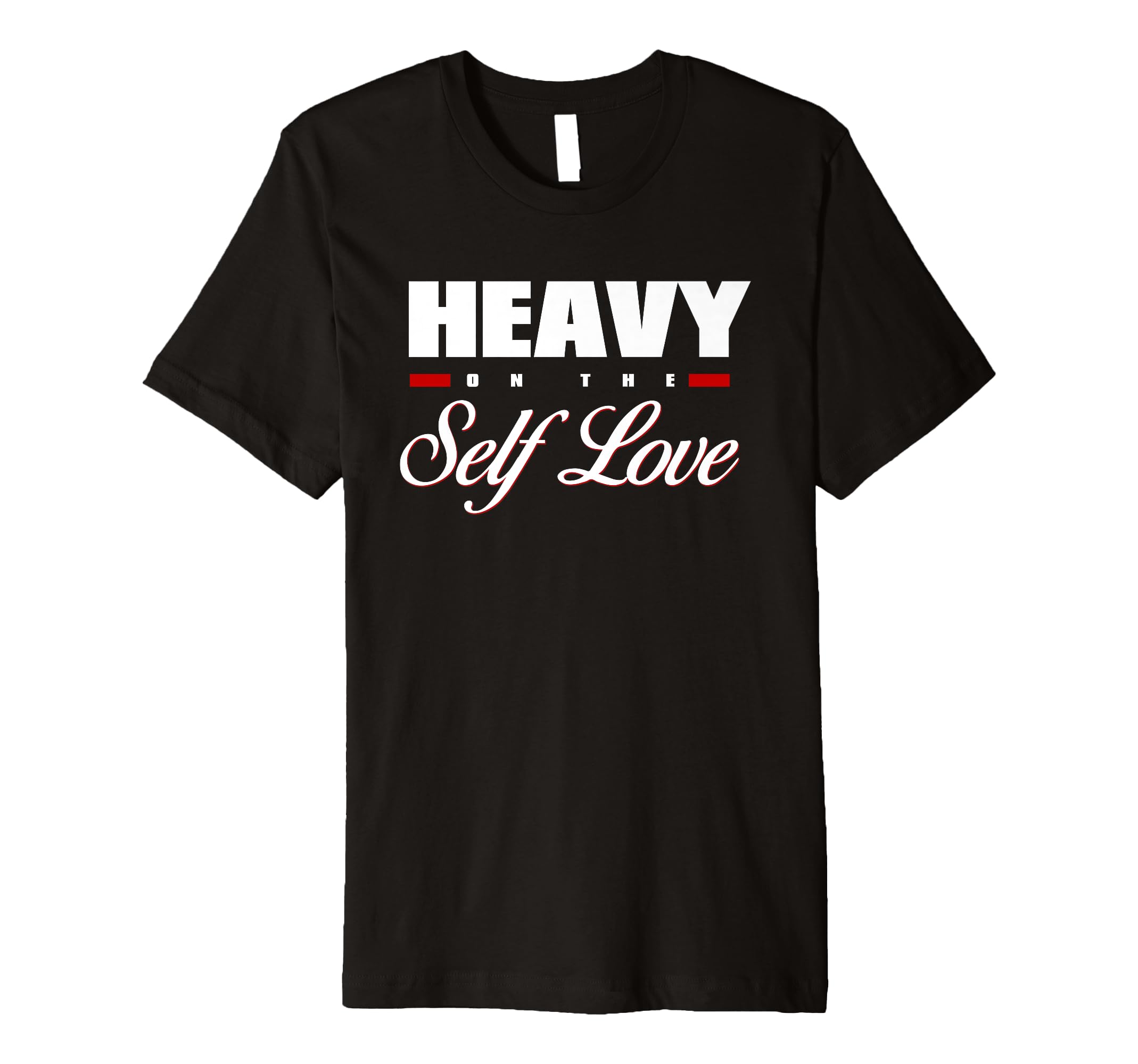 Heavy Self Love Self Care T-Shirt - Fun Novelty Design Unisex - T-Shirt, Sweatshirt, Hoodie
