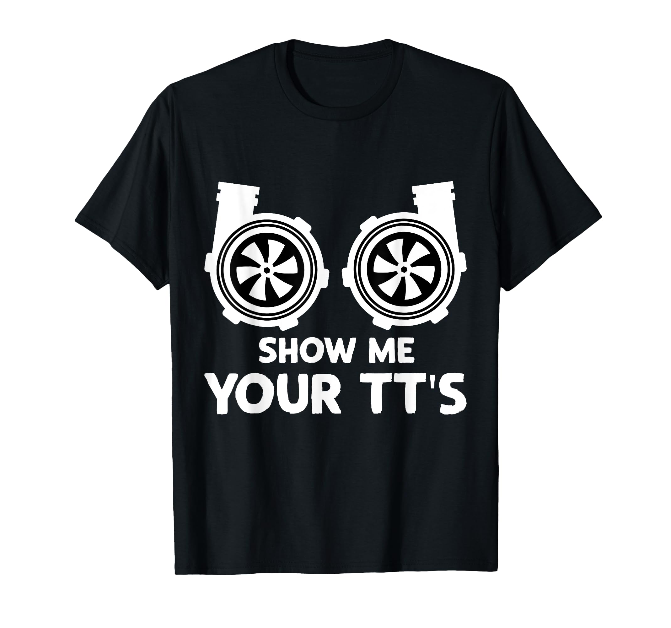 Funny Show Me Your Tts Twin Turbo Car T-Shirt - Novelty Apparel Unisex - T-Shirt, Sweatshirt, Hoodie