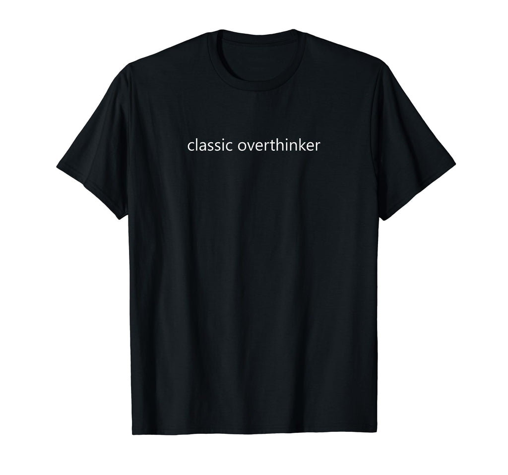 Funny Minimalist Sarcastic Overthinker T-Shirt - Graphic Print Men Women - T-Shirt, Sweatshirt, Hoodie