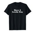 Have Lovely Day Positive Typography T-Shirt - Fun Novelty Design for Adults - T-Shirt, Sweatshirt, Hoodie
