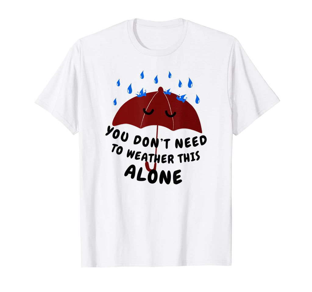 You Dont Need To Weather This Alone T-Shirt - Custom Art Print Men Women - T-Shirt, Sweatshirt, Hoodie
