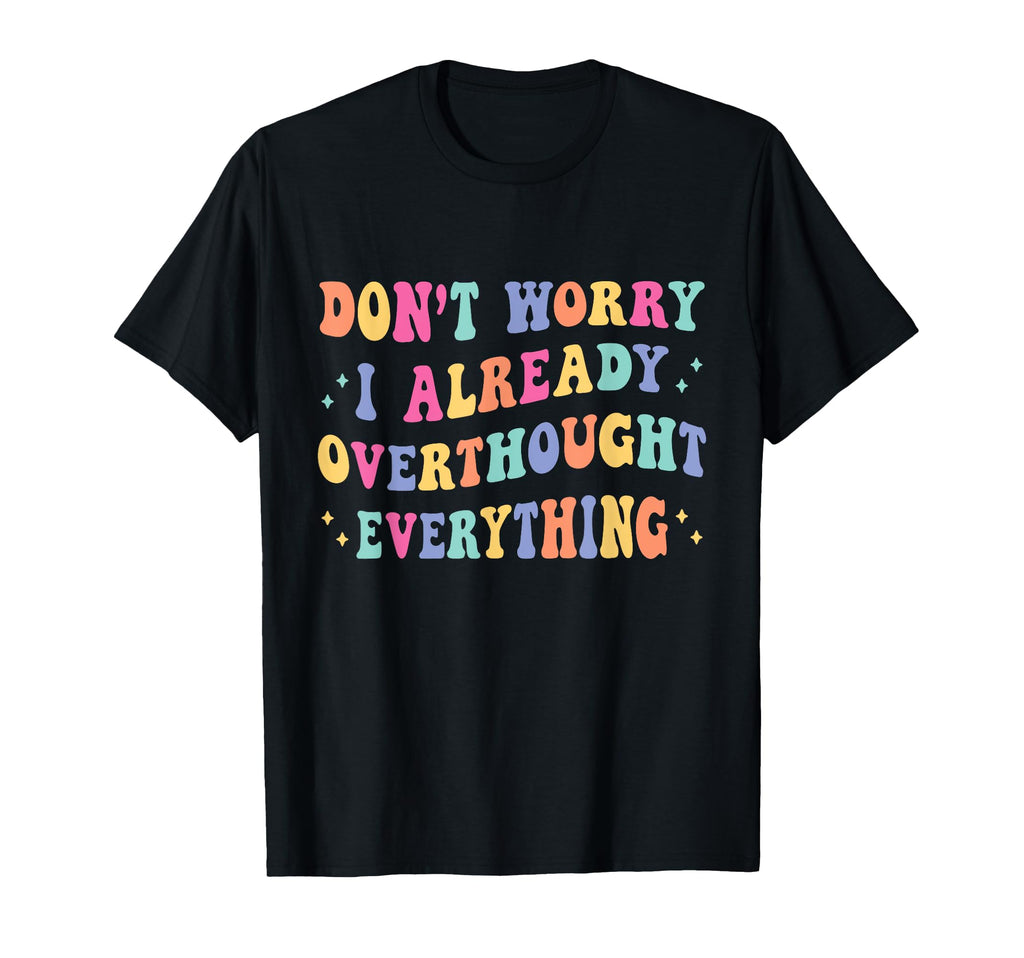 Dont Worry I Already Overthought T-Shirt - Unique Graphic for Adults - T-Shirt, Sweatshirt, Hoodie