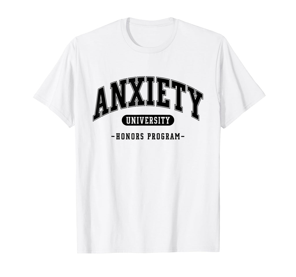 Anxiety University Honors Program Funny T-Shirt - Custom Art Print Unisex - T-Shirt, Sweatshirt, Hoodie