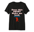 Does This Make Me Positive Funny T-Shirt - Fun Novelty Design Unisex - T-Shirt, Sweatshirt, Hoodie