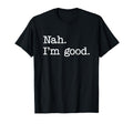 Funny Antisocial Nah Im Good Introvert T-Shirt - Trendy Graphic Unisex - T-Shirt, Sweatshirt, Hoodie