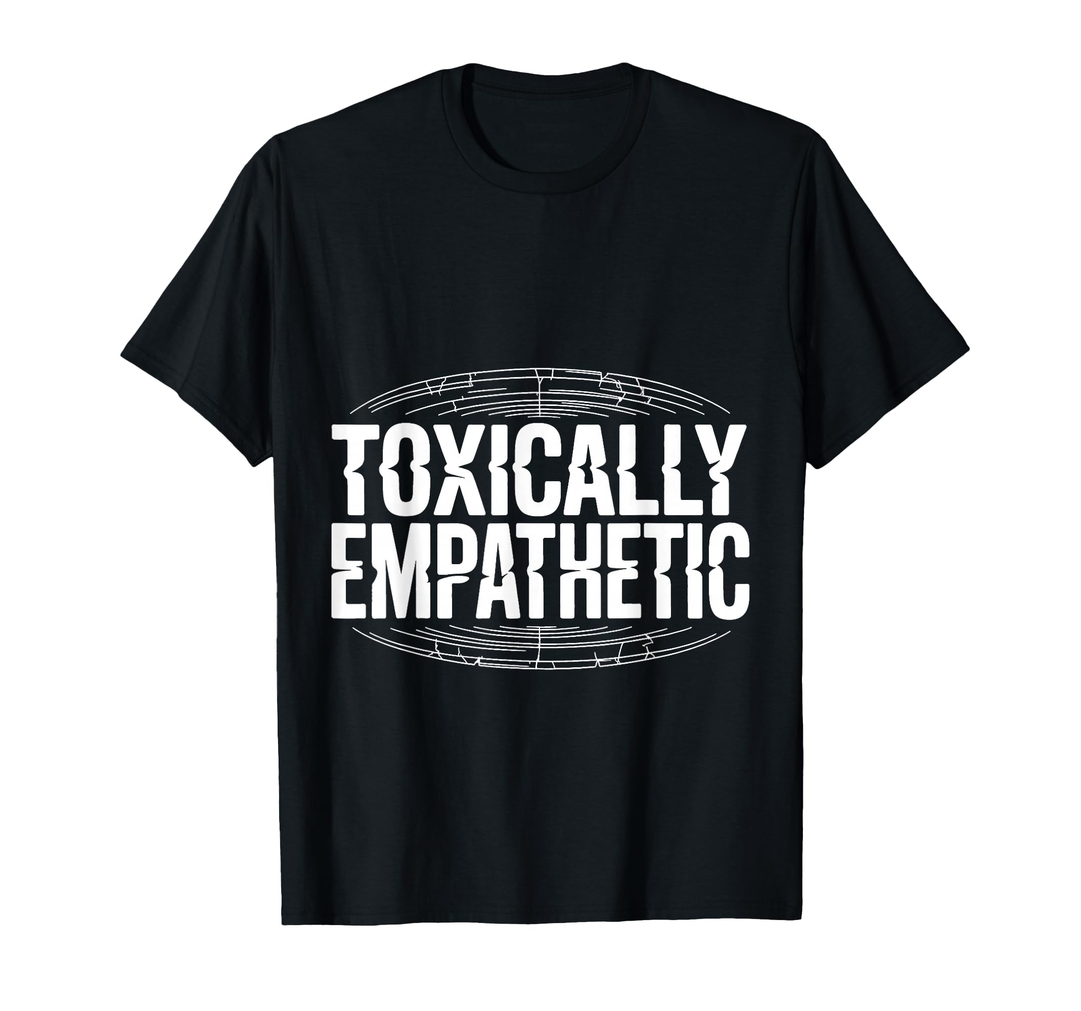 Toxically Empathetic Burnout Awareness T-Shirt - Unique Graphic Unisex - T-Shirt, Sweatshirt, Hoodie