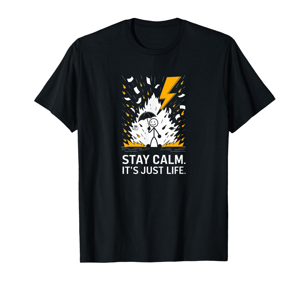 Stay Calm Its Just Life Funny Chaotic T-Shirt - Novelty Apparel Men Women - T-Shirt, Sweatshirt, Hoodie