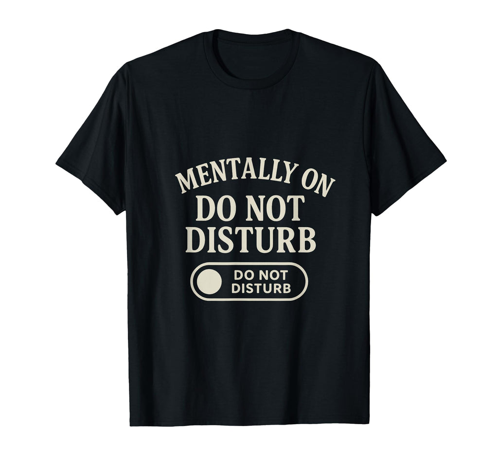 Mentally Do Not Disturb Mental Health T-Shirt - Custom Art Print Men Women - T-Shirt, Sweatshirt, Hoodie
