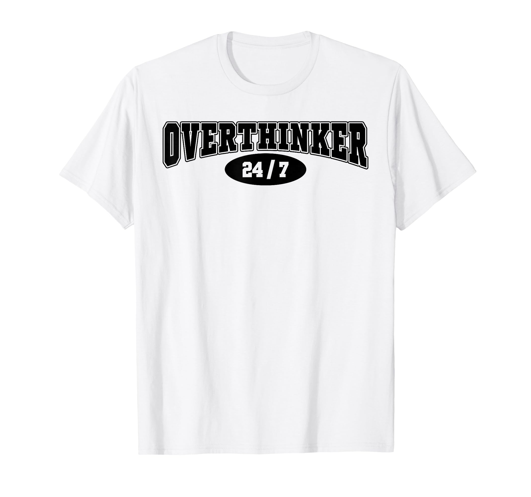 Overthinker 24 7 Funny Over Thinker T-Shirt - Casual Everyday Wear Unisex - T-Shirt, Sweatshirt, Hoodie