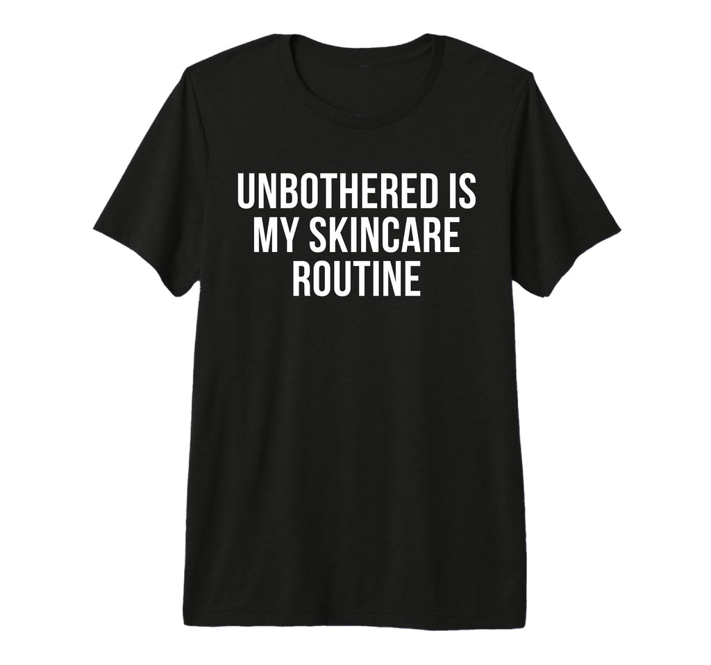 Unbothered Is My Skincare Routine T-Shirt - Unique Graphic for Adults - T-Shirt, Sweatshirt, Hoodie