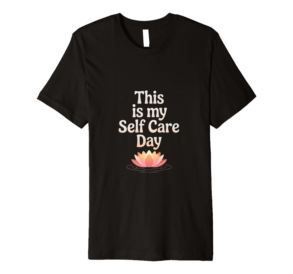 This Is My Self Care Day T-Shirt - Casual Everyday Wear Men Women - T-Shirt, Sweatshirt, Hoodie