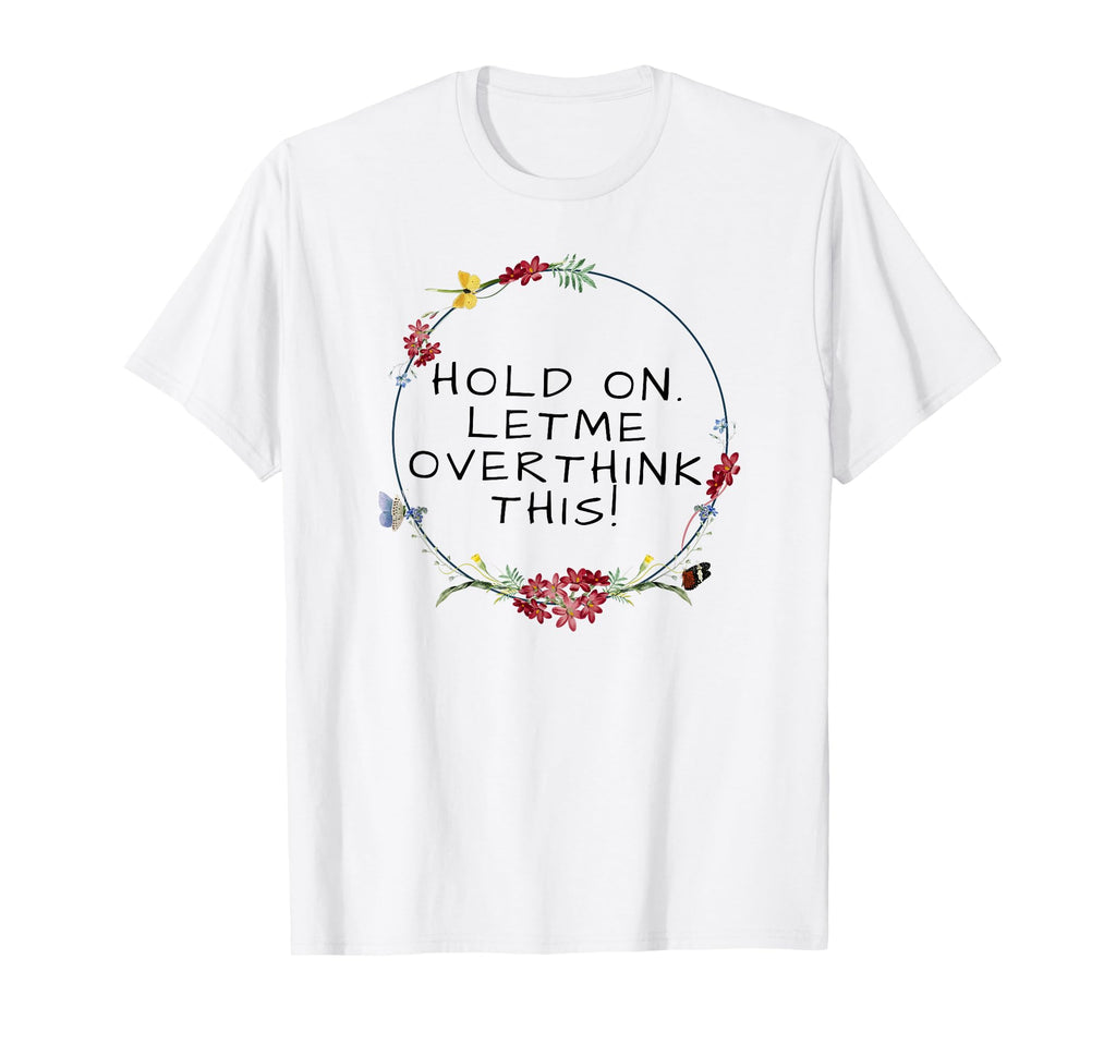 Womens Hold Let Me Overthink This T-Shirt - Streetwear Style Men Women - T-Shirt, Sweatshirt, Hoodie
