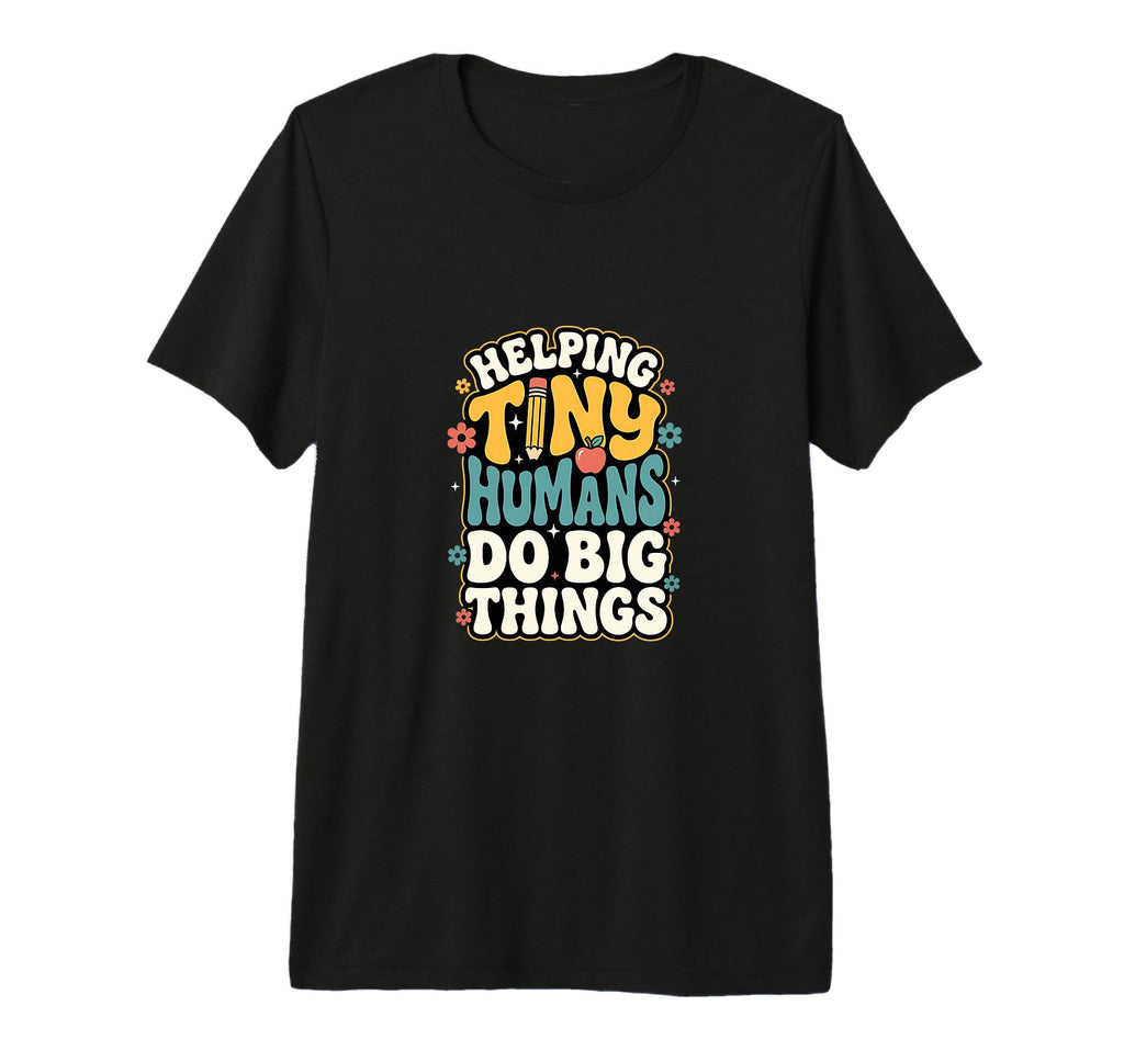 Helping Tiny Humans Do Big Things T-Shirt - Trendy Graphic Men Women - T-Shirt, Sweatshirt, Hoodie