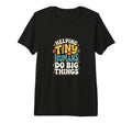 Helping Tiny Humans Do Big Things T-Shirt - Trendy Graphic Men Women - T-Shirt, Sweatshirt, Hoodie