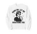 Hang Let Me Overthink This Sweatshirt - Casual Everyday Wear Men Women - T-Shirt, Sweatshirt, Hoodie