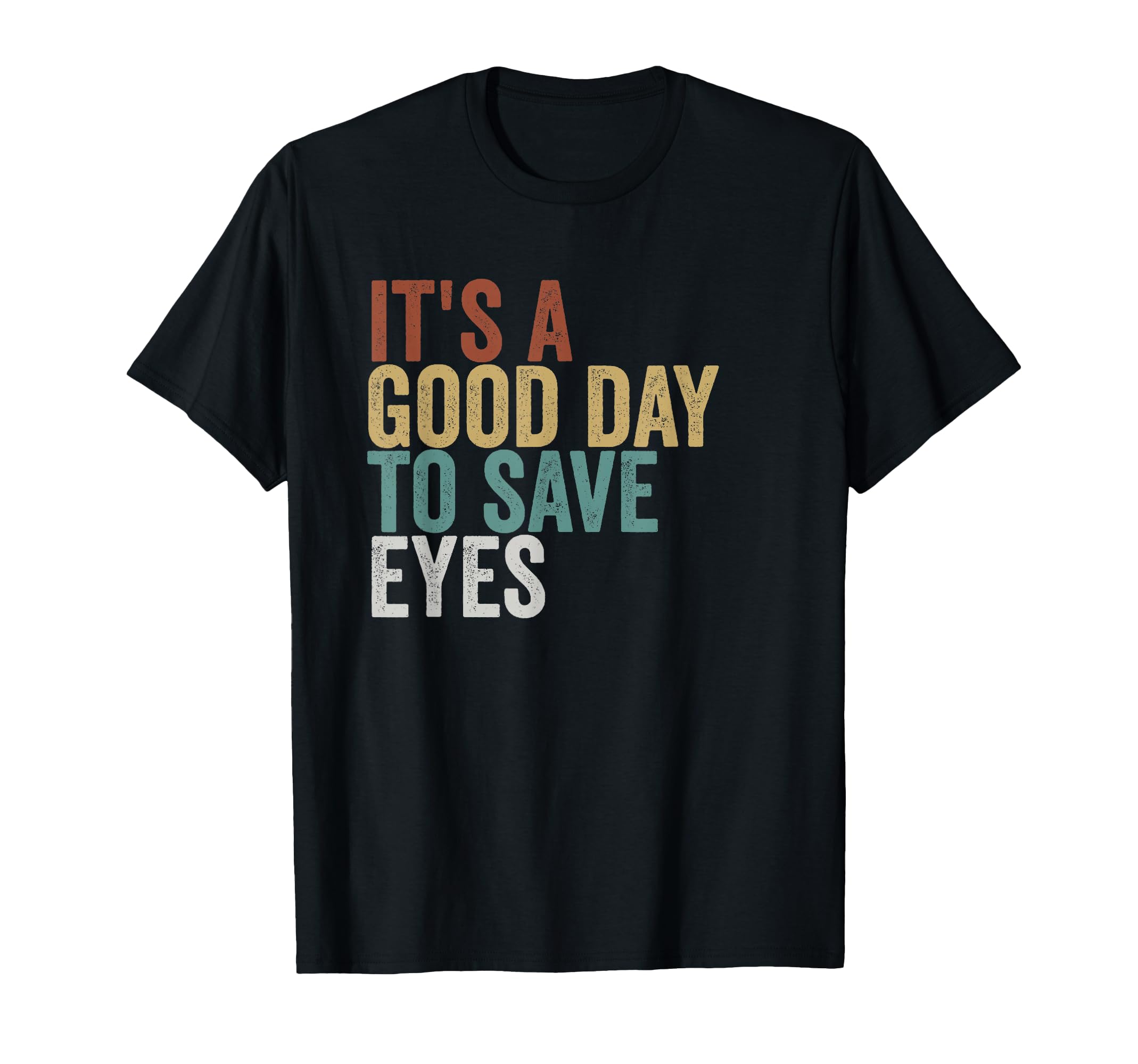 Its Good Day To Save Eyes Typography T-Shirt - Custom Art Print for Adults - T-Shirt, Sweatshirt, Hoodie