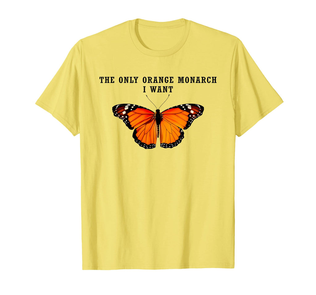 Only Orange Monarch I Want Anti T-Shirt - Fun Novelty Design for Adults - T-Shirt, Sweatshirt, Hoodie