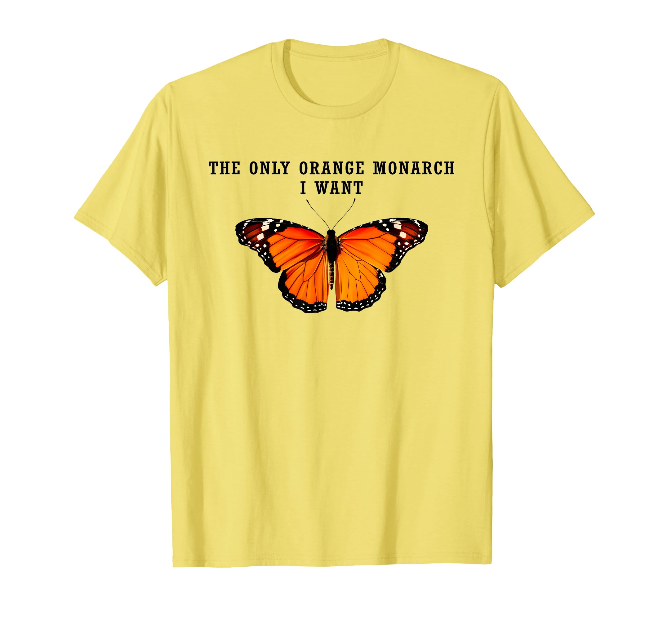 Only Orange Monarch I Want Anti T-Shirt - Fun Novelty Design for Adults - T-Shirt, Sweatshirt, Hoodie
