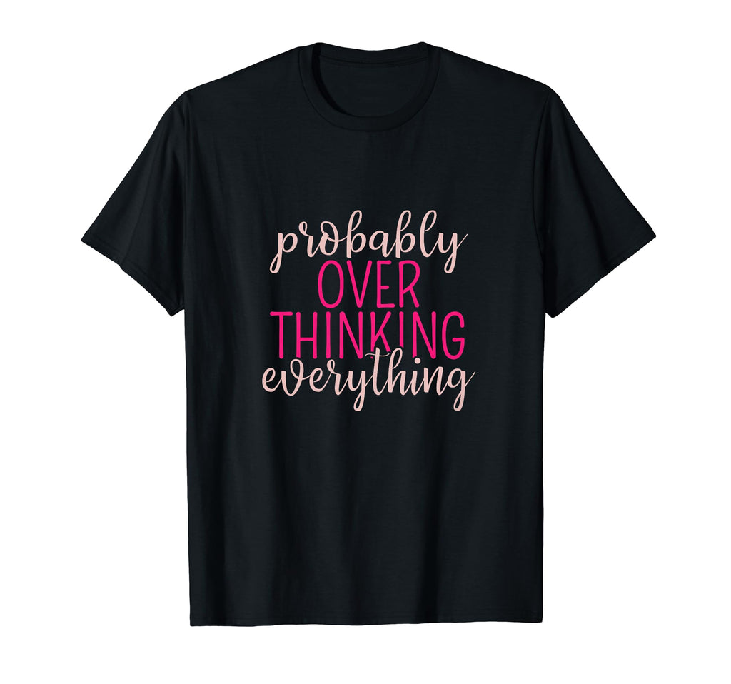 Overthinker Sarcastic Probably T-Shirt - Casual Everyday Wear Unisex - T-Shirt, Sweatshirt, Hoodie