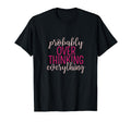 Overthinker Sarcastic Probably T-Shirt - Casual Everyday Wear Unisex - T-Shirt, Sweatshirt, Hoodie