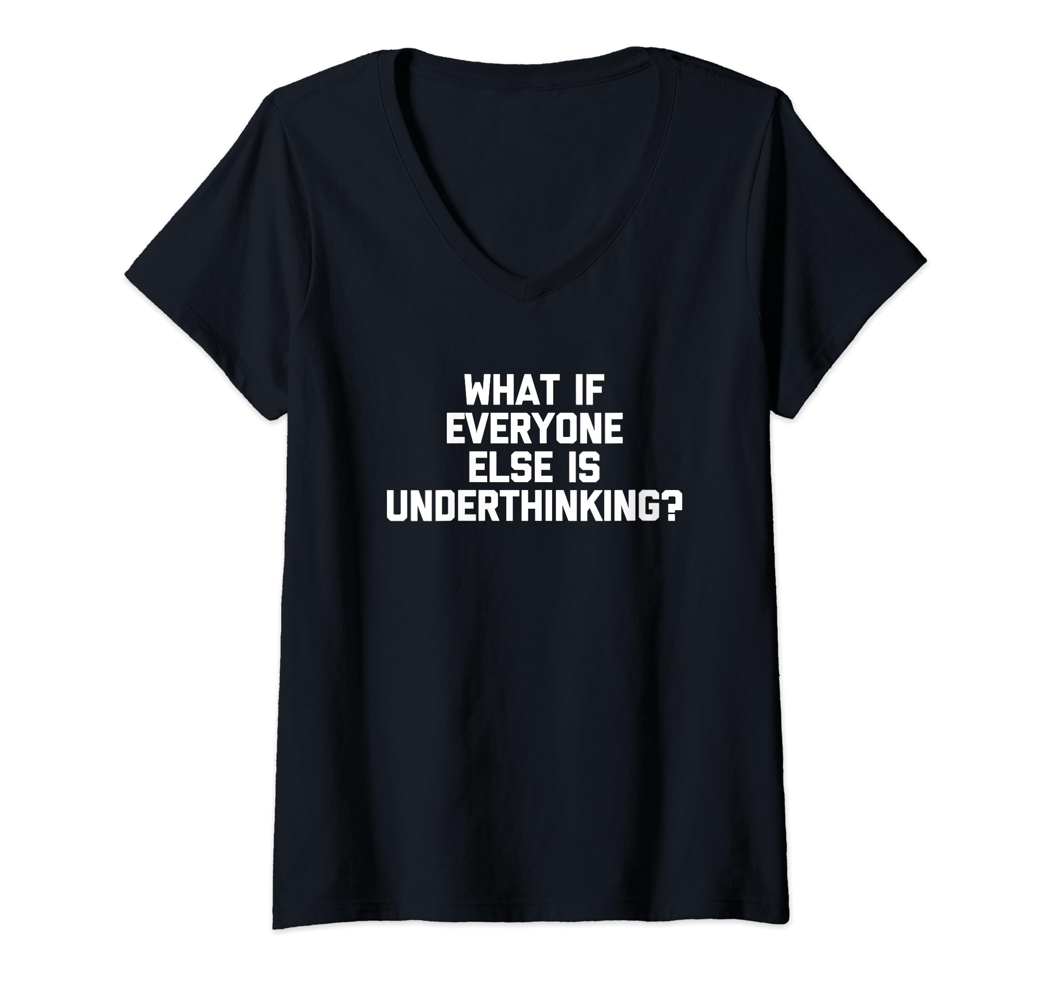What If Everyone Else Is Underthinking T-Shirt - Minimalist Print Unisex - T-Shirt, Sweatshirt, Hoodie
