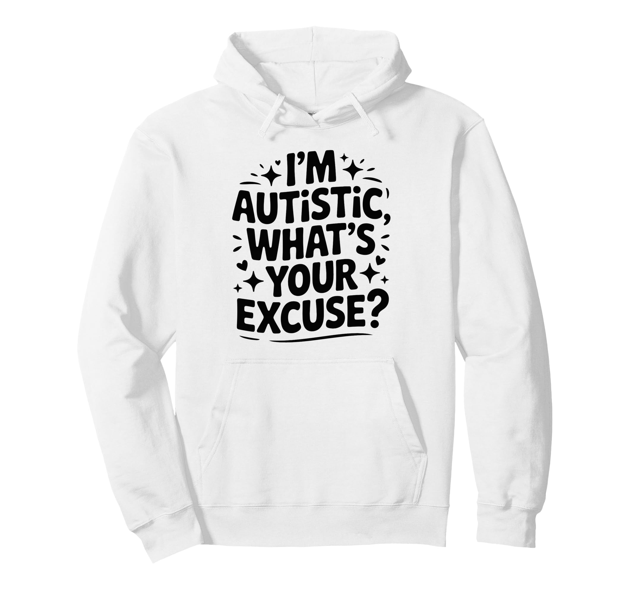 Im Autistic Whats Your Excuse Hoodie - Trendy Graphic for Adults - T-Shirt, Sweatshirt, Hoodie