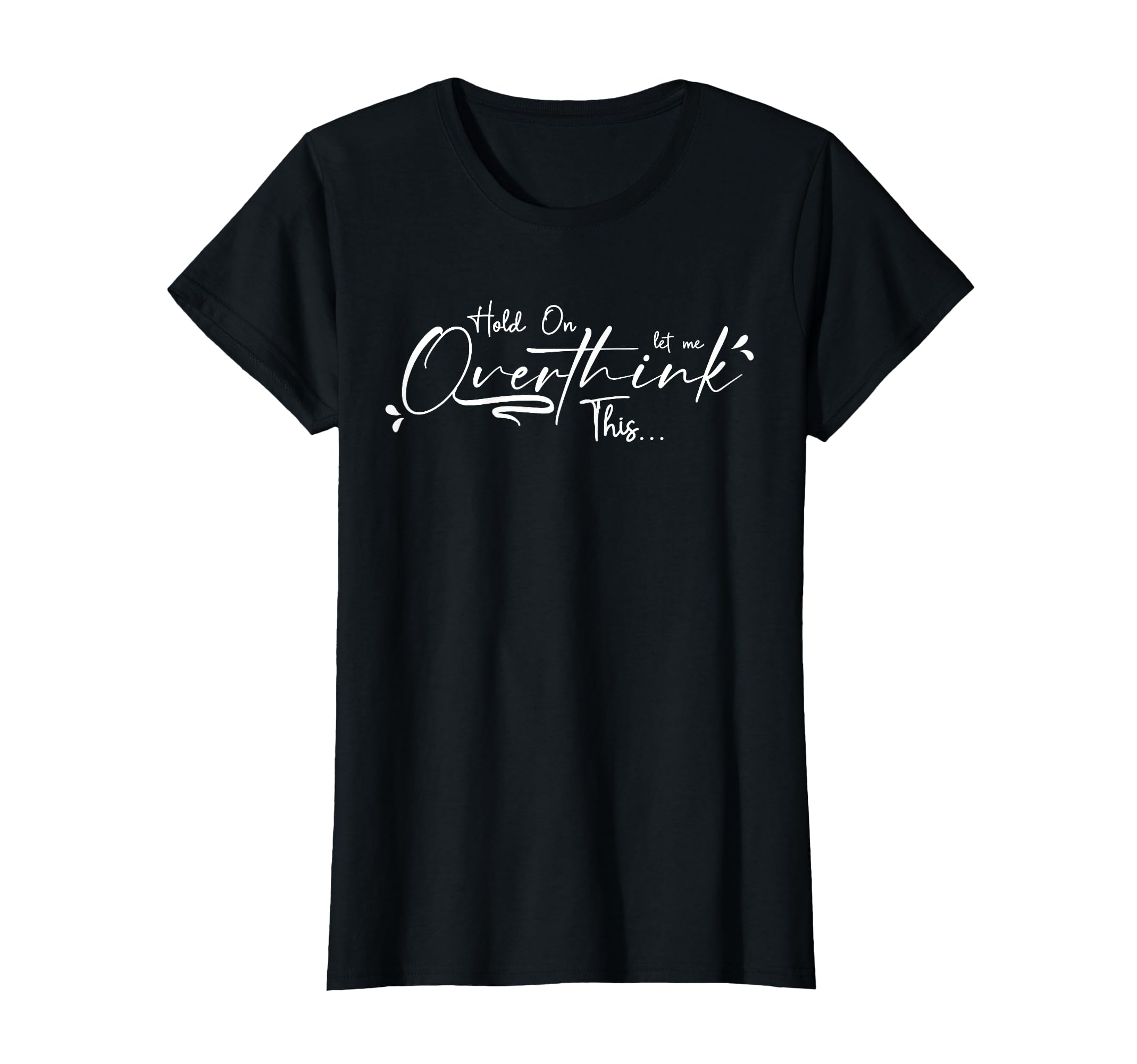 Let Me Overthink This Funny Overthinker T-Shirt - Novelty Apparel Men Women - T-Shirt, Sweatshirt, Hoodie