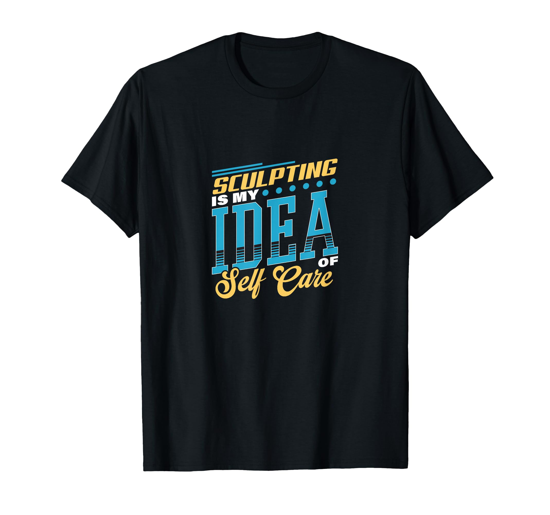 Sculpting Is My Self Care T-Shirt - Fun Novelty Design for Adults - T-Shirt, Sweatshirt, Hoodie
