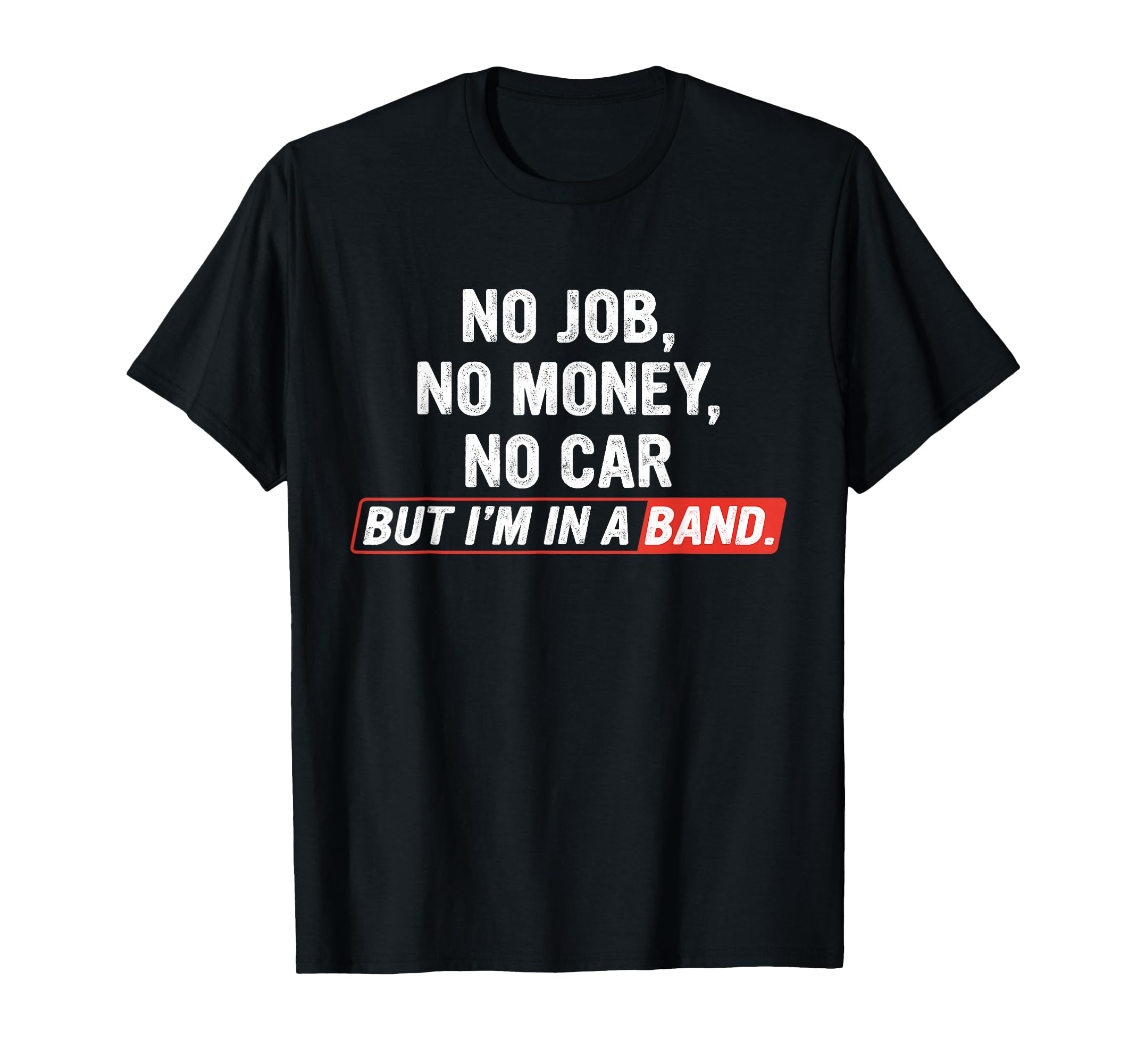 No Job No Money No Car But I Am Band T-Shirt - Streetwear Style Men Women - T-Shirt, Sweatshirt, Hoodie